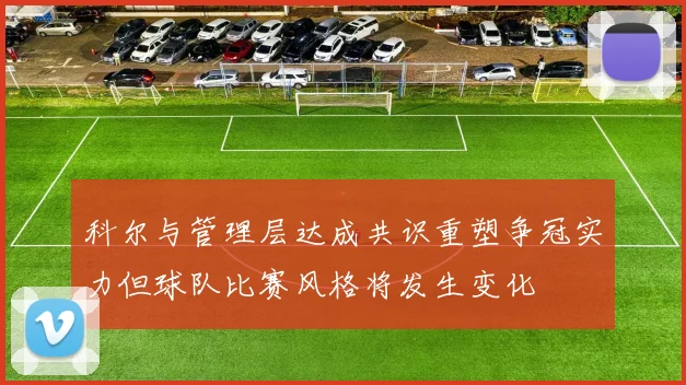 科尔与管理层达成共识重塑争冠实力但球队比赛风格将发生变化