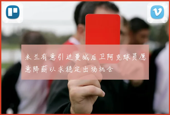米兰有意引进曼城后卫阿克球员愿意降薪以求稳定出场机会