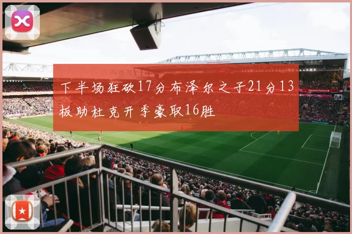 下半场狂砍17分布泽尔之子21分13板助杜克开季豪取16胜